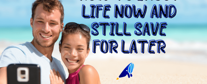 how to enjoy life and still save for later